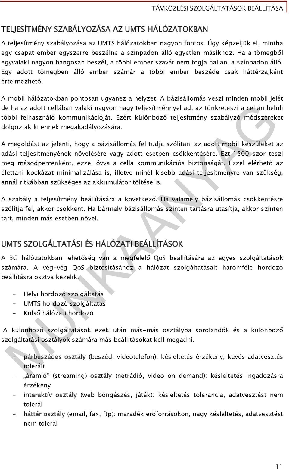 Ha a tömegből egyvalaki nagyon hangosan beszél, a többi ember szavát nem fogja hallani a színpadon álló. Egy adott tömegben álló ember számár a többi ember beszéde csak háttérzajként értelmezhető.