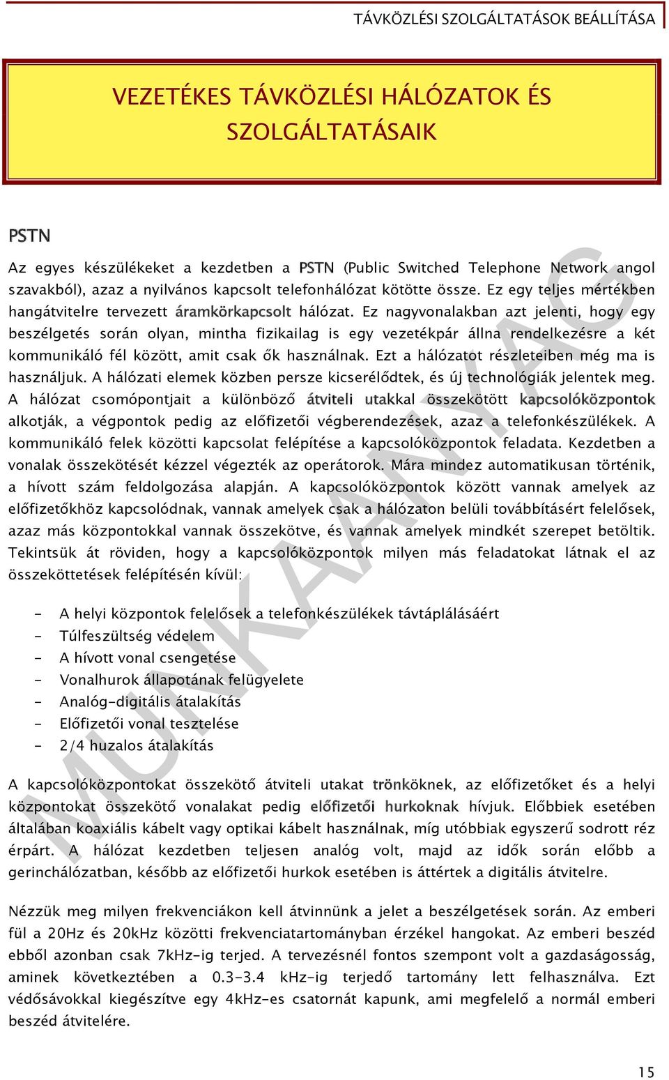 Ez nagyvonalakban azt jelenti, hogy egy beszélgetés során olyan, mintha fizikailag is egy vezetékpár állna rendelkezésre a két kommunikáló fél között, amit csak ők használnak.