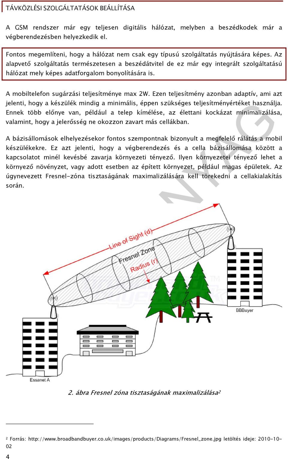 Ezen teljesítmény azonban adaptív, ami azt jelenti, hogy a készülék mindig a minimális, éppen szükséges teljesítményértéket használja.