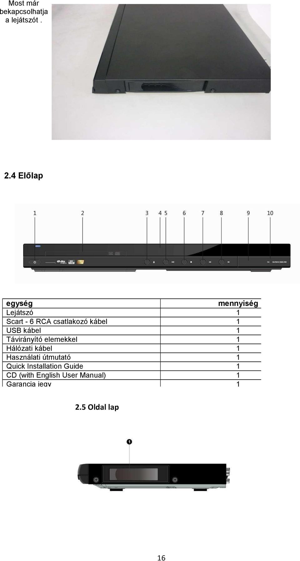 CD (with English User Manual) 1 Garancia jegy 1 1. Power indicator & button 2. DVD tálca 1. HDD fiók 3. Eject gomb 2.5 Oldal lap 4. LED kijelző 5. Play/Pause gomb 6.