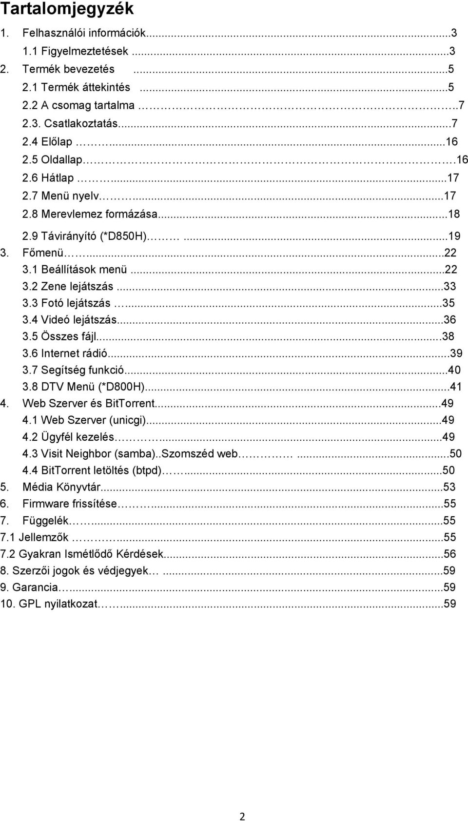 4 Videó lejátszás...36 3.5 Összes fájl...38 3.6 Internet rádió...39 3.7 Segítség funkció...40 3.8 DTV Menü (*D800H)...41 4. Web Szerver és BitTorrent...49 4.1 Web Szerver (unicgi)...49 4.2 Ügyfél kezelés.