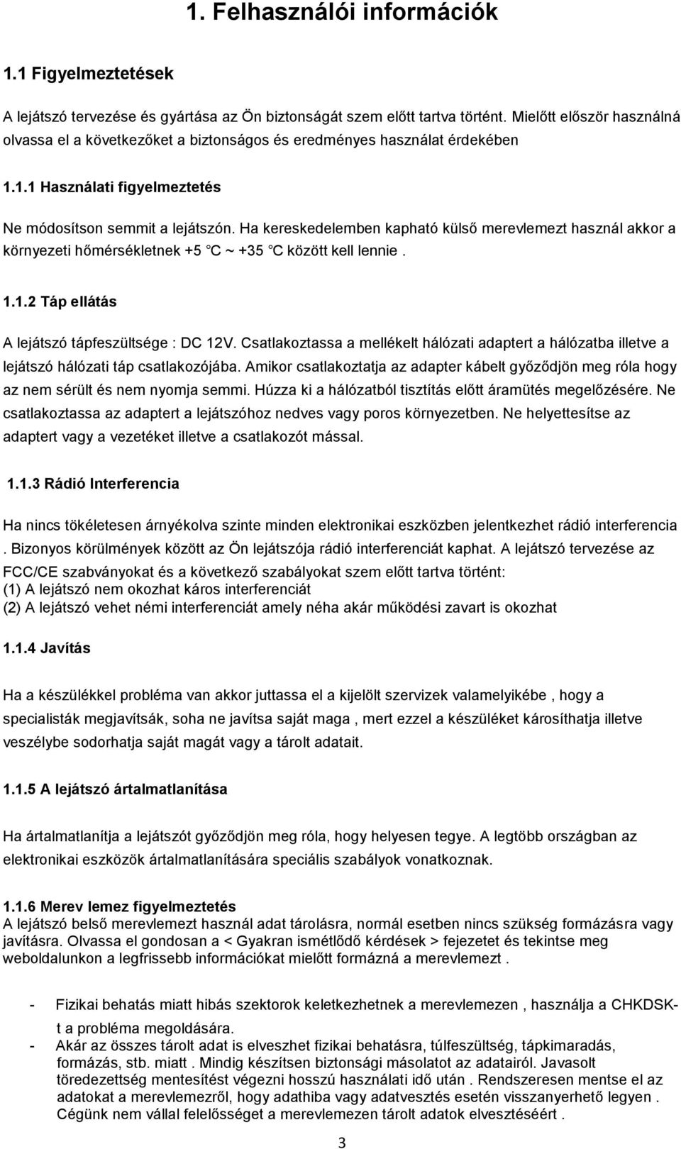 Ha kereskedelemben kapható külső merevlemezt használ akkor a környezeti hőmérsékletnek +5 ~ +35 között kell lennie. 1.1.2 Táp ellátás A lejátszó tápfeszültsége : DC 12V.