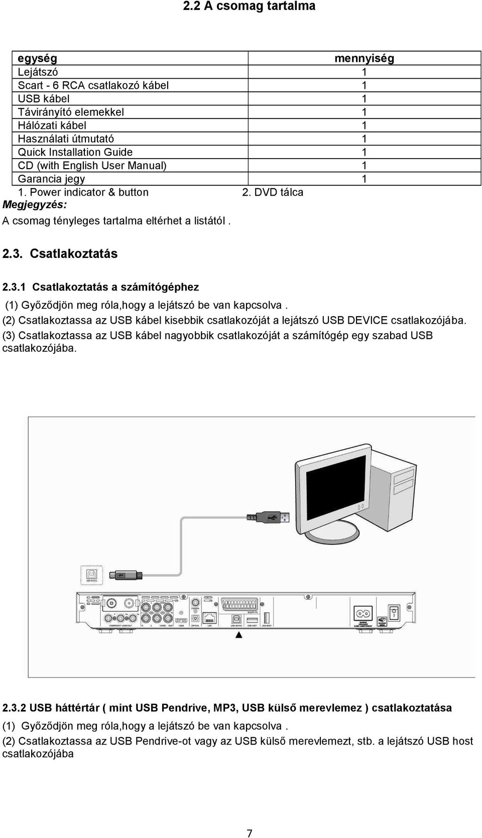 Play/Pause gomb 6. Stop gomb 7. PREV előző gomb 8. NEXT következő gomb 2.3. 9. USB Csatlakoztatás Host csatlakozó 10. Memória kártya olvasó 2.3.1 1. MUTE Csatlakoztatás a 2. számítógéphez DVD 3.