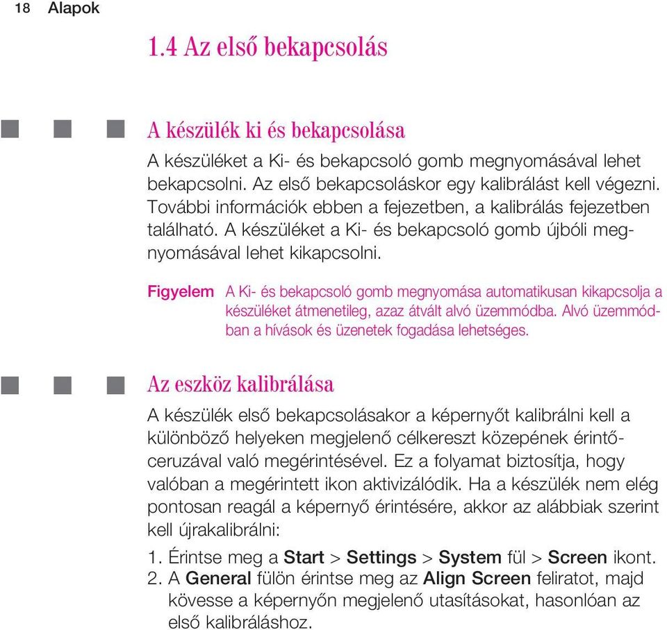 Figyelem A Ki- és bekapcsoló gomb megnyomása automatikusan kikapcsolja a készüléket átmenetileg, azaz átvált alvó üzemmódba. Alvó üzemmódban a hívások és üzenetek fogadása lehetséges.