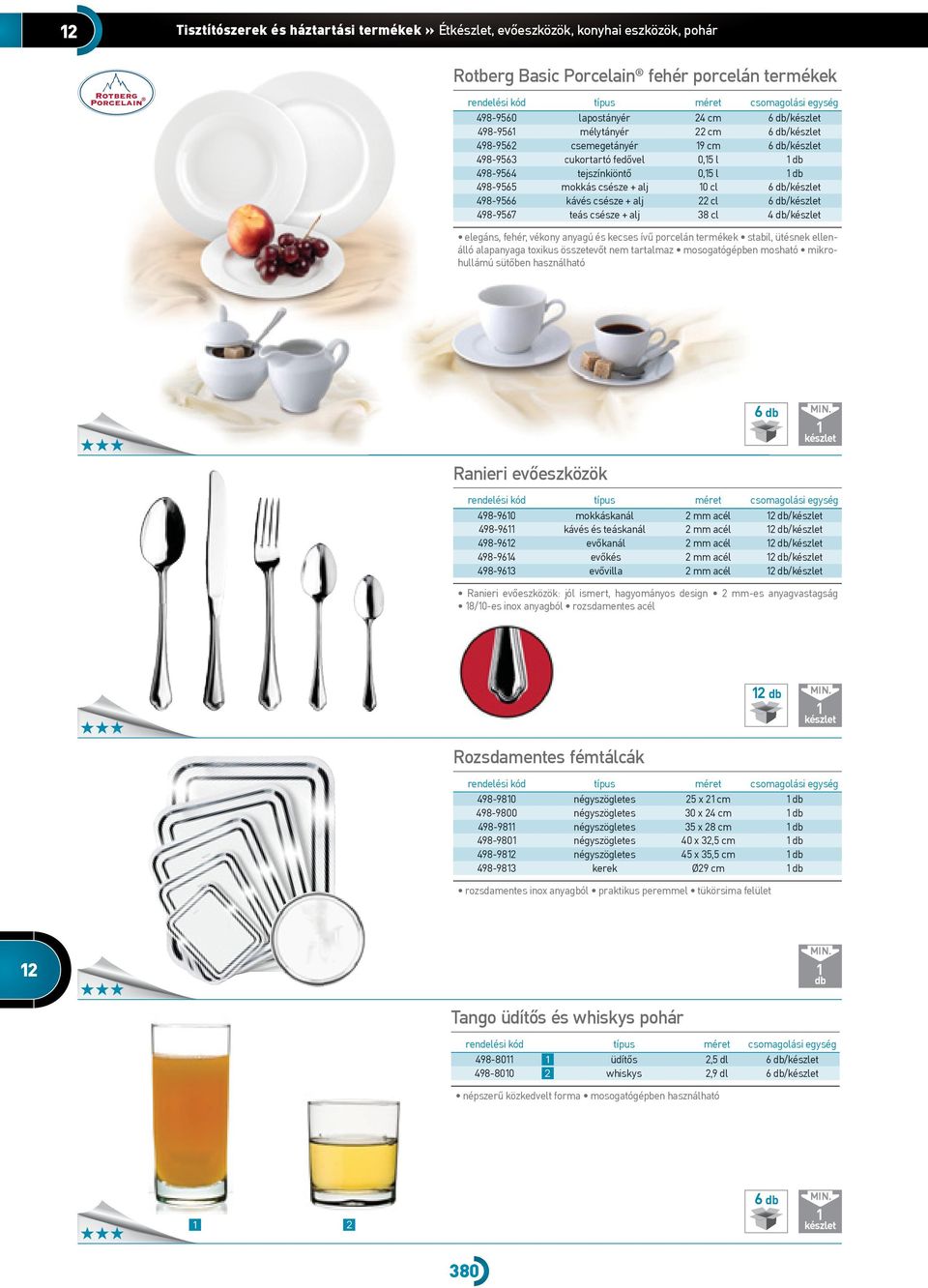 498-9566 kávés csésze + alj 22 cl 6 /készlet 498-9567 teás csésze + alj 38 cl 4 /készlet elegáns, fehér, vékony anyagú és kecses ívű porcelán termékek stabil, ütésnek ellenálló alapanyaga toxikus