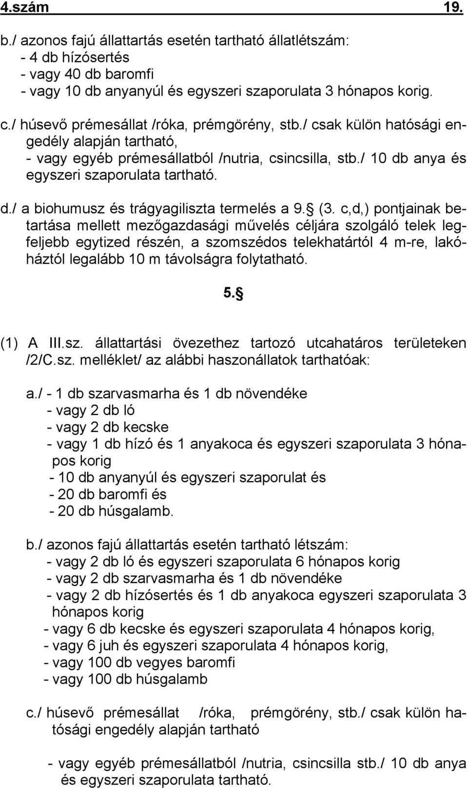 (3. c,d,) pontjainak betartása mellett mezőgazdasági művelés céljára szolgáló telek legfeljebb egytized részén, a szomszédos telekhatártól 4 m-re, lakóháztól legalább 10 m távolságra folytatható. 5.