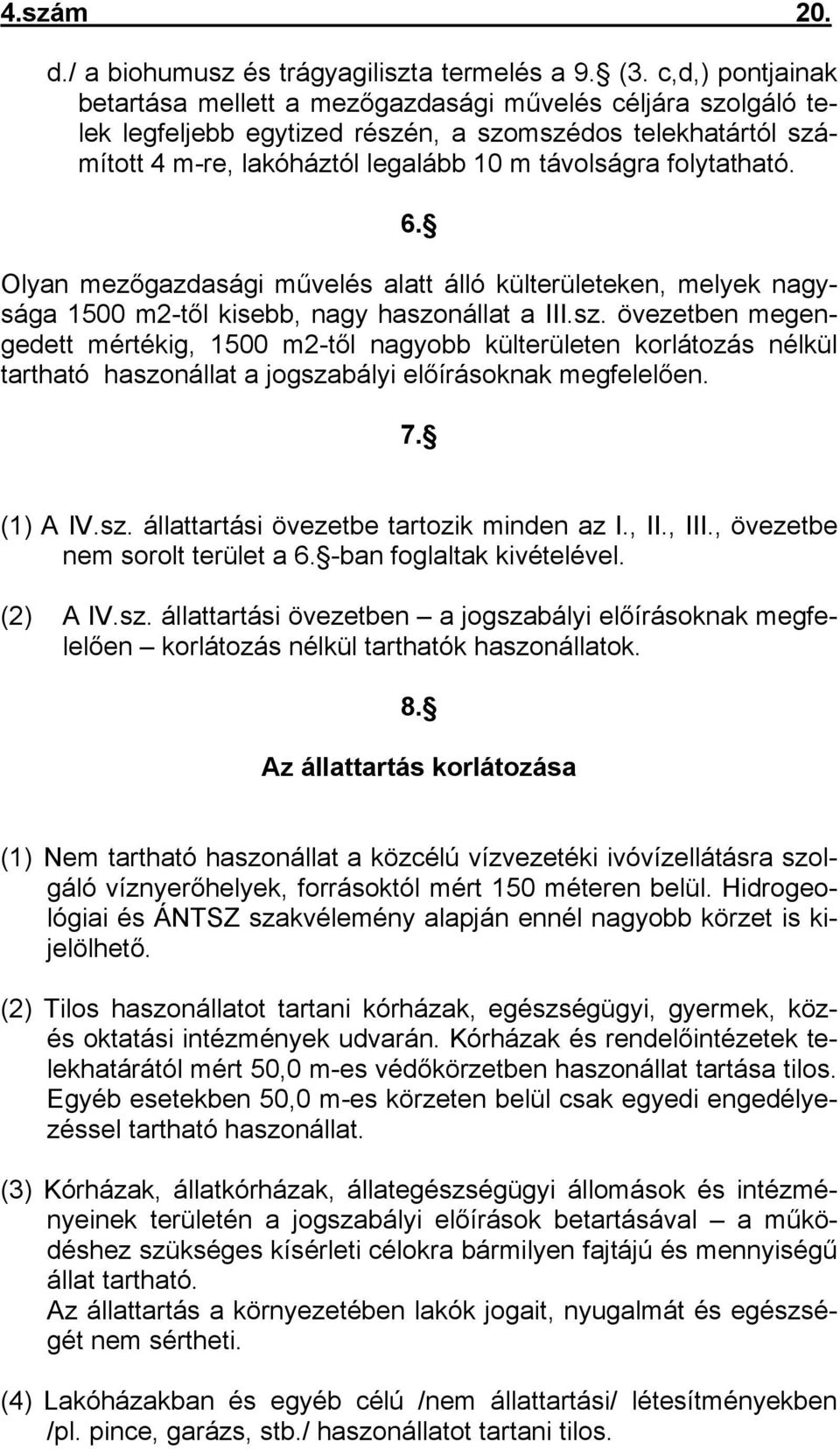 folytatható. 6. Olyan mezőgazdasági művelés alatt álló külterületeken, melyek nagysága 1500 m2-től kisebb, nagy haszo