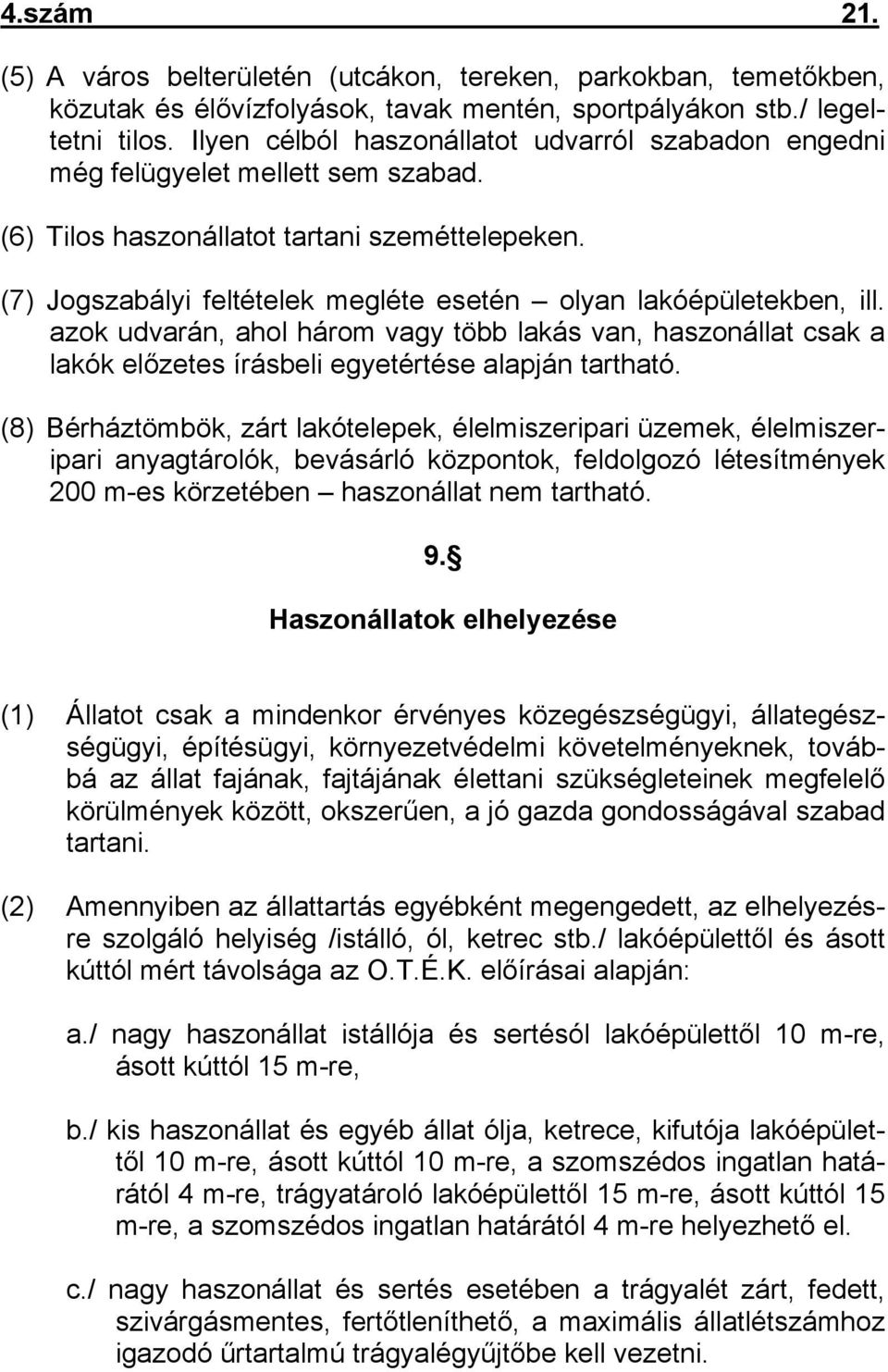 (7) Jogszabályi feltételek megléte esetén olyan lakóépületekben, ill. azok udvarán, ahol három vagy több lakás van, haszonállat csak a lakók előzetes írásbeli egyetértése alapján tartható.