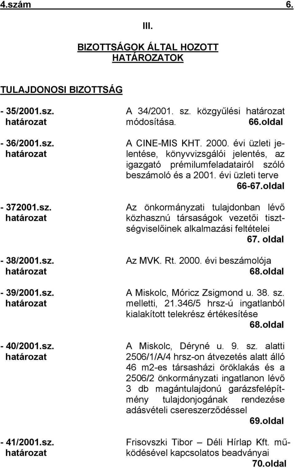 oldal Az önkormányzati tulajdonban lévő közhasznú társaságok vezetői tisztségviselőinek alkalmazási feltételei 67. oldal Az MVK. Rt. 2000. évi beszámolója 68.oldal A Miskolc, Móricz Zsigmond u. 38.