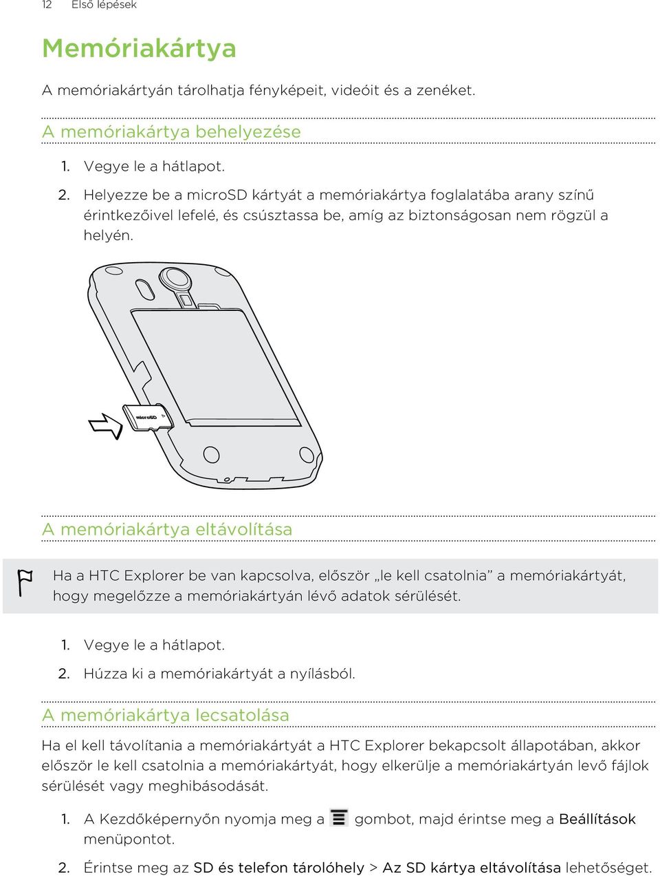 A memóriakártya eltávolítása Ha a HTC Explorer be van kapcsolva, először le kell csatolnia a memóriakártyát, hogy megelőzze a memóriakártyán lévő adatok sérülését. 1. Vegye le a hátlapot. 2.