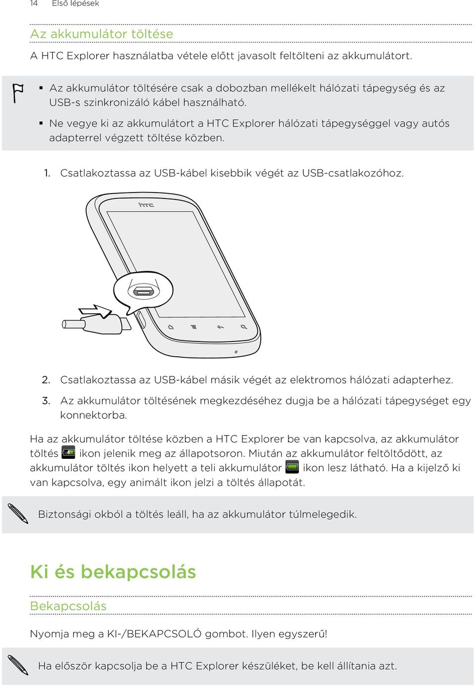 Ne vegye ki az akkumulátort a HTC Explorer hálózati tápegységgel vagy autós adapterrel végzett töltése közben. 1. Csatlakoztassa az USB-kábel kisebbik végét az USB-csatlakozóhoz. 2.