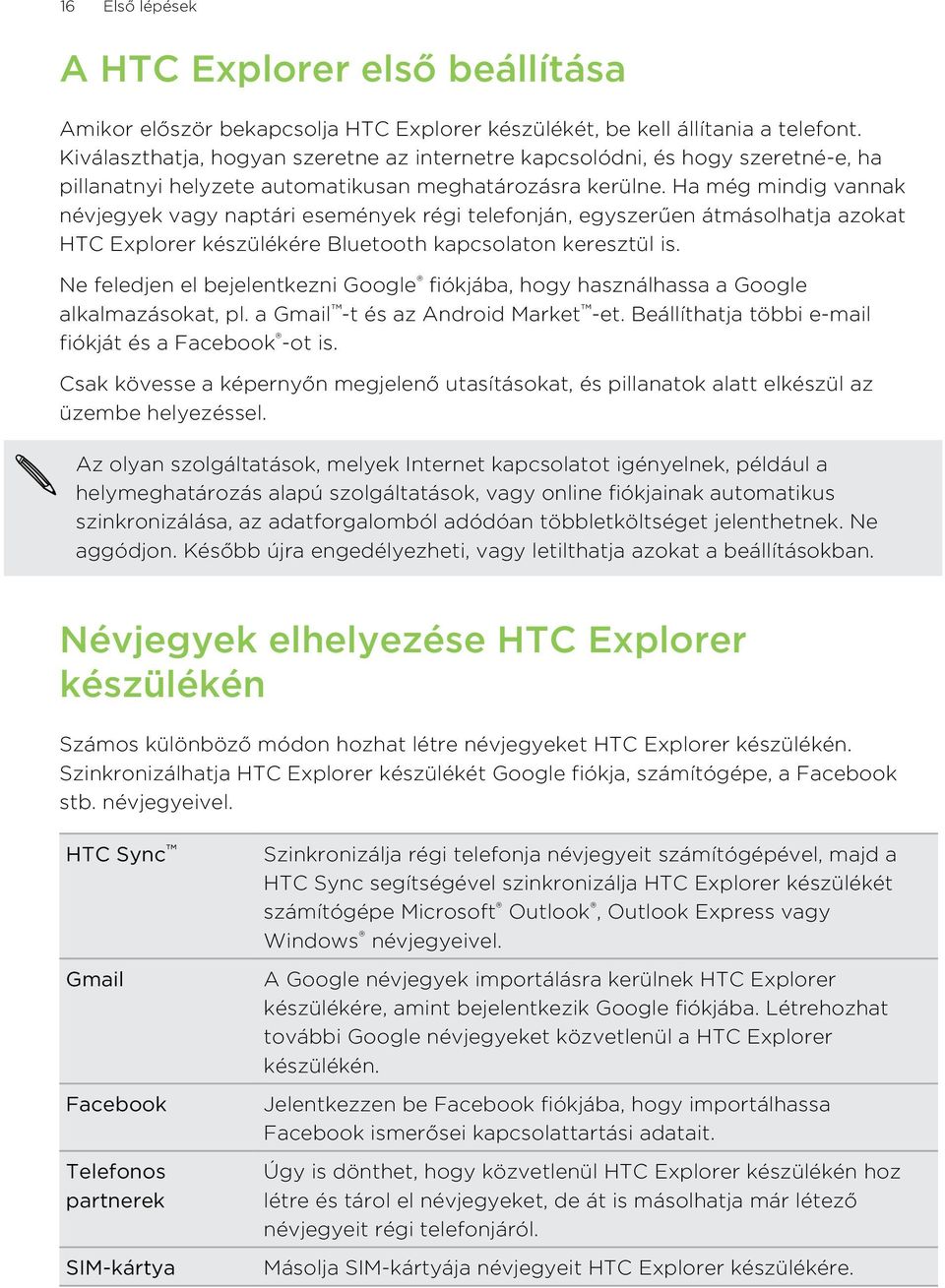 Ha még mindig vannak névjegyek vagy naptári események régi telefonján, egyszerűen átmásolhatja azokat HTC Explorer készülékére Bluetooth kapcsolaton keresztül is.