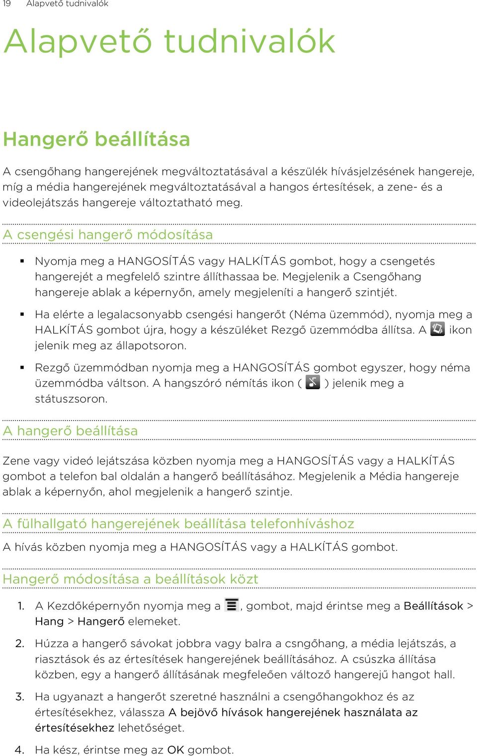 A csengési hangerő módosítása Nyomja meg a HANGOSÍTÁS vagy HALKÍTÁS gombot, hogy a csengetés hangerejét a megfelelő szintre állíthassaa be.