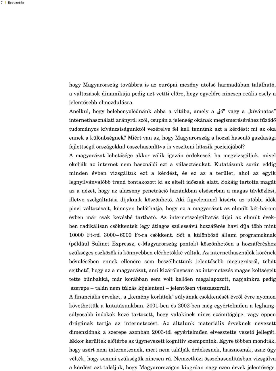 kell tennünk azt a kérdést: mi az oka ennek a különbségnek? Miért van az, hogy Magyarország a hozzá hasonló gazdasági fejlettségû országokkal összehasonlítva is veszíteni látszik pozíciójából?