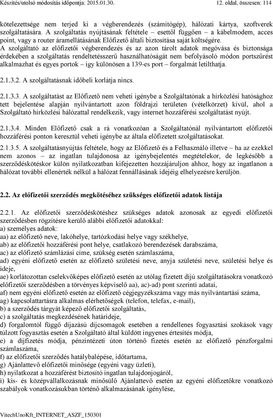 A szolgáltató az előfizetői végberendezés és az azon tárolt adatok megóvása és biztonsága érdekében a szolgáltatás rendeltetésszerű használhatóságát nem befolyásoló módon portszűrést alkalmazhat és