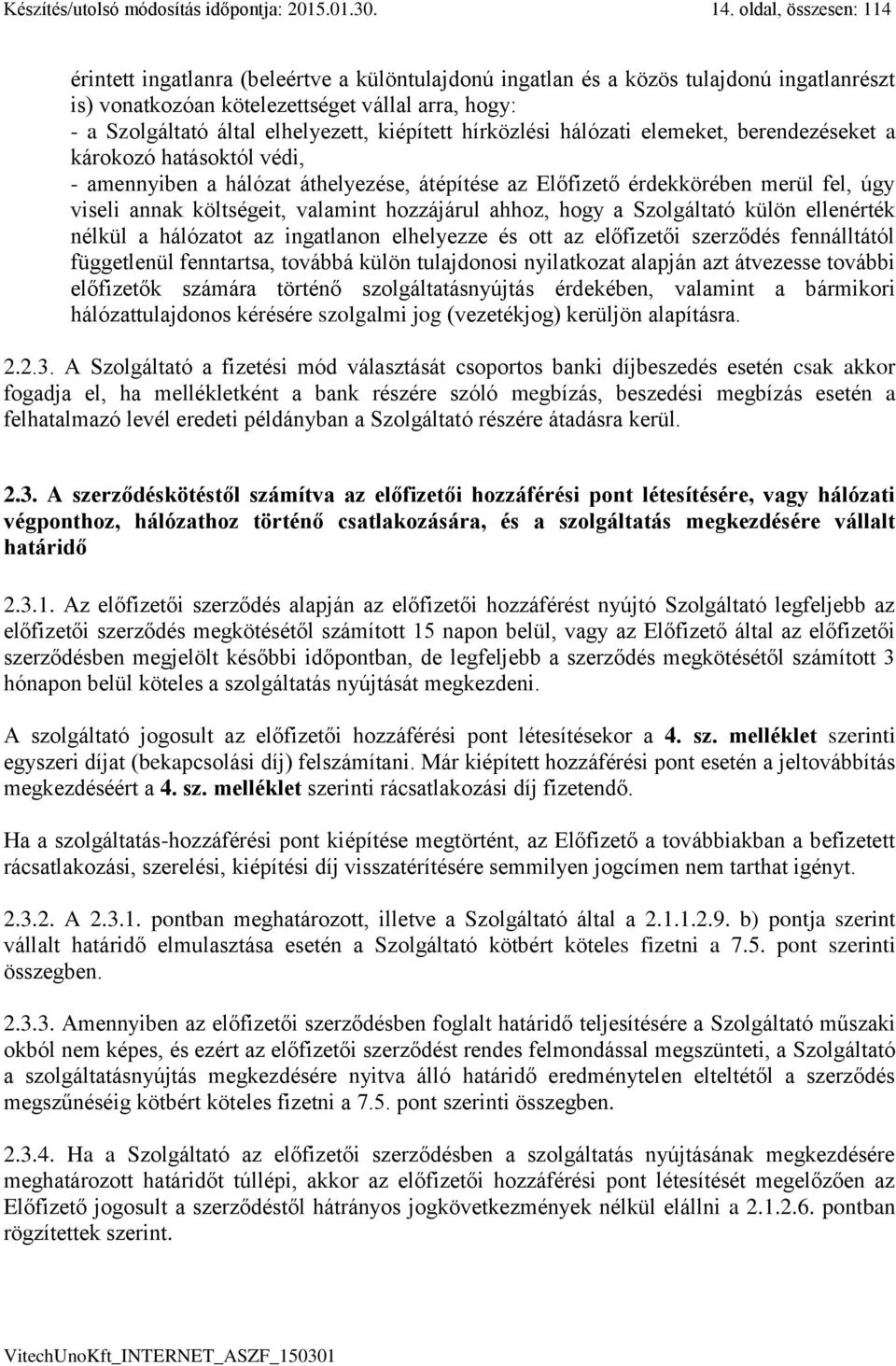 kiépített hírközlési hálózati elemeket, berendezéseket a károkozó hatásoktól védi, - amennyiben a hálózat áthelyezése, átépítése az Előfizető érdekkörében merül fel, úgy viseli annak költségeit,