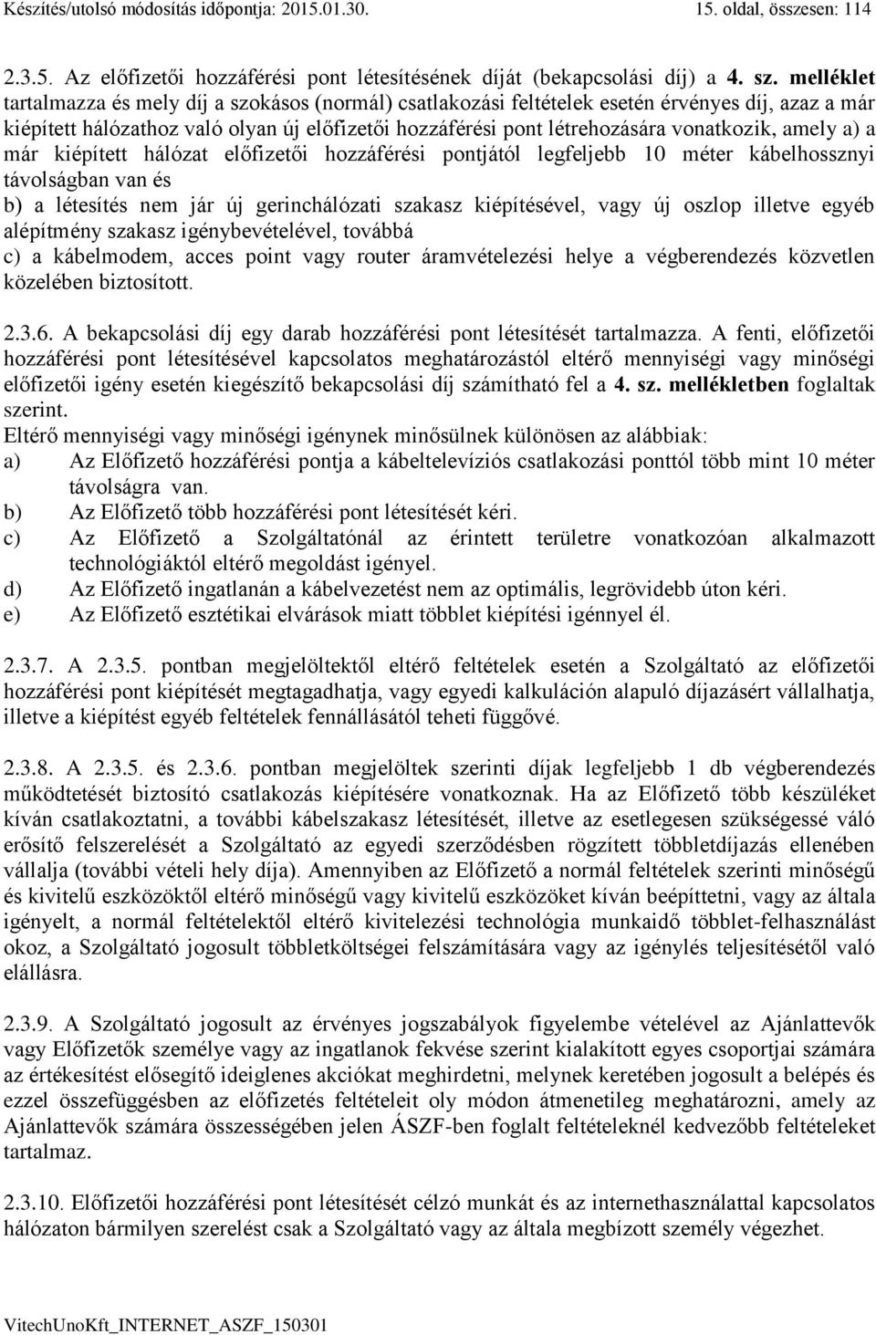 amely a) a már kiépített hálózat előfizetői hozzáférési pontjától legfeljebb 10 méter kábelhossznyi távolságban van és b) a létesítés nem jár új gerinchálózati szakasz kiépítésével, vagy új oszlop