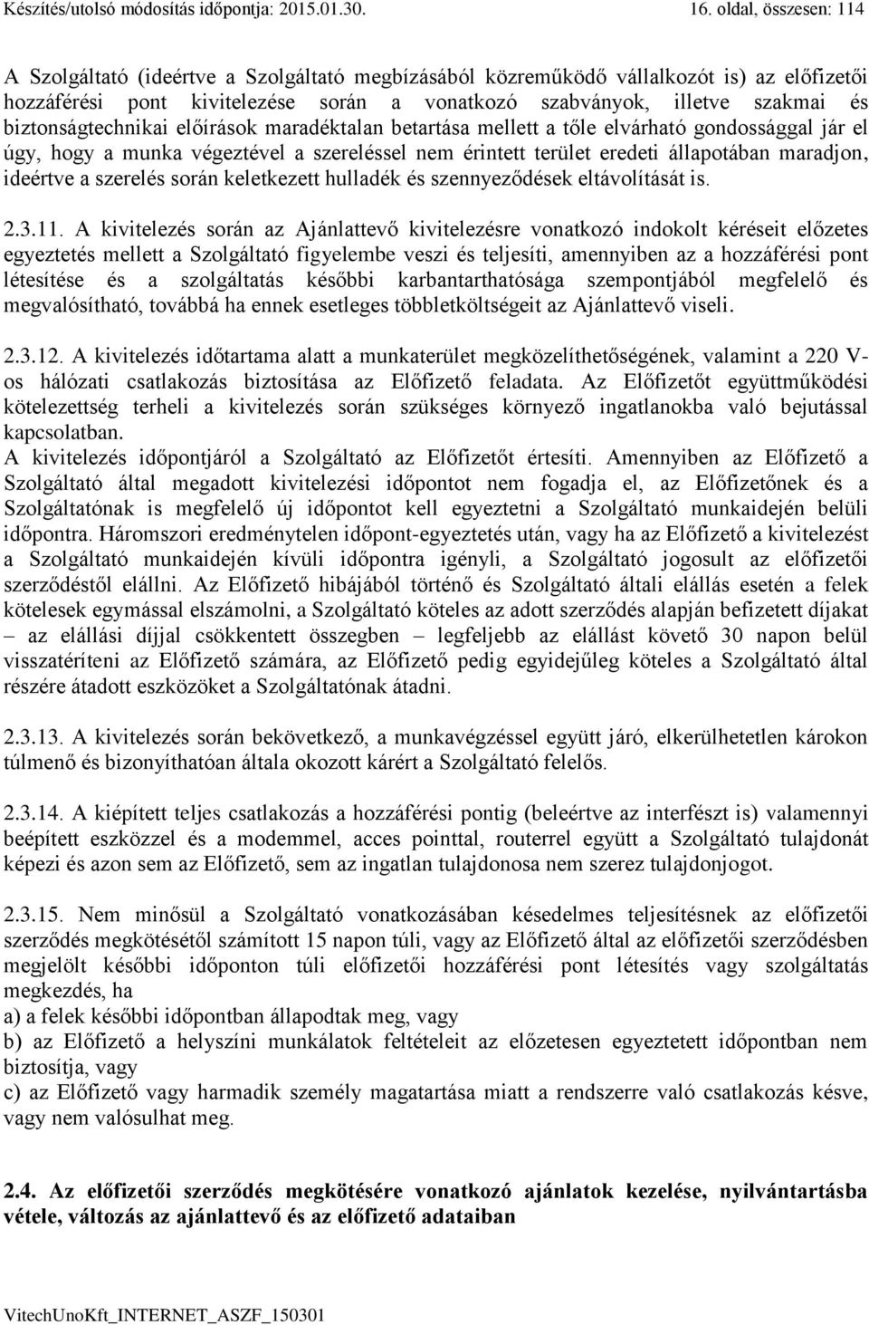 biztonságtechnikai előírások maradéktalan betartása mellett a tőle elvárható gondossággal jár el úgy, hogy a munka végeztével a szereléssel nem érintett terület eredeti állapotában maradjon, ideértve