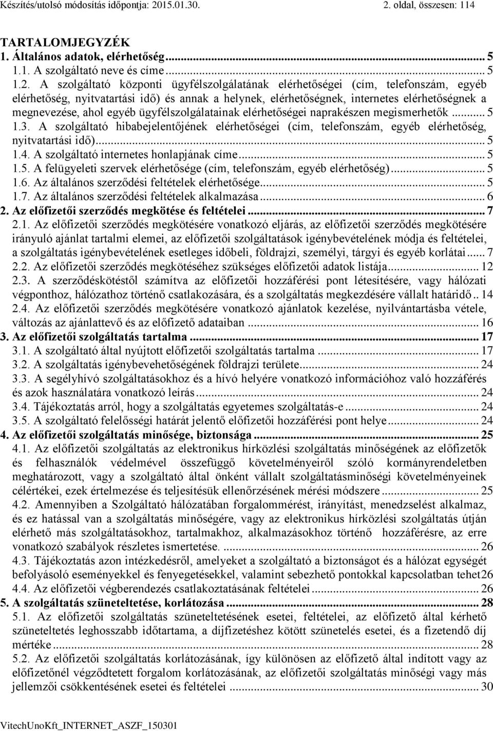 oldal, összesen: 114 TARTALOMJEGYZÉK 1. Általános adatok, elérhetőség... 5 1.1. A szolgáltató neve és címe... 5 1.2.