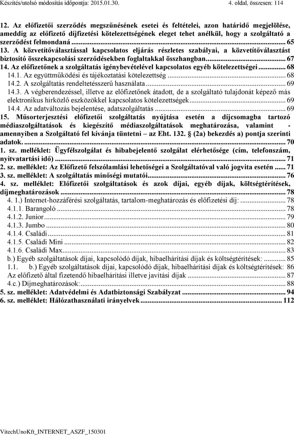 felmondaná... 65 13. A közvetítőválasztással kapcsolatos eljárás részletes szabályai, a közvetítőválasztást biztosító összekapcsolási szerződésekben foglaltakkal összhangban... 67 14.