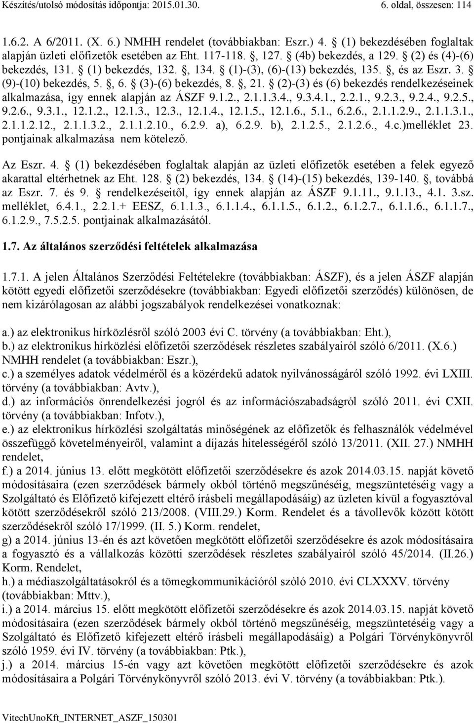 , és az Eszr. 3. (9)-(10) bekezdés, 5., 6. (3)-(6) bekezdés, 8., 21. (2)-(3) és (6) bekezdés rendelkezéseinek alkalmazása, így ennek alapján az ÁSZF 9.1.2., 2.1.1.3.4., 9.3.4.1., 2.2.1., 9.2.3., 9.2.4., 9.2.5., 9.2.6., 9.3.1., 12.