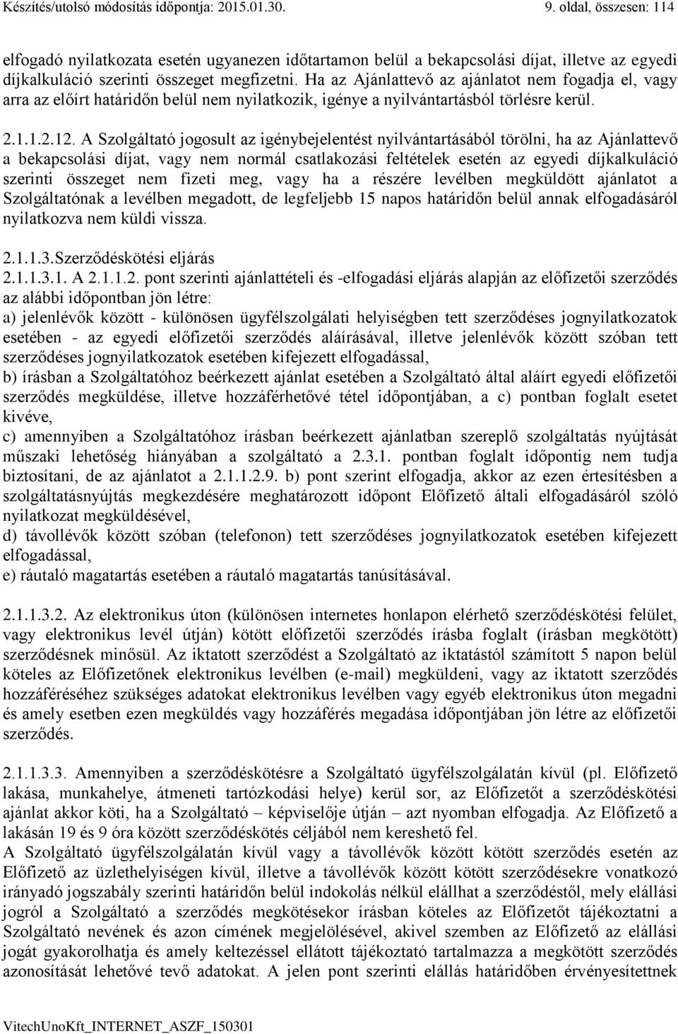 Ha az Ajánlattevő az ajánlatot nem fogadja el, vagy arra az előírt határidőn belül nem nyilatkozik, igénye a nyilvántartásból törlésre kerül. 2.1.1.2.12.