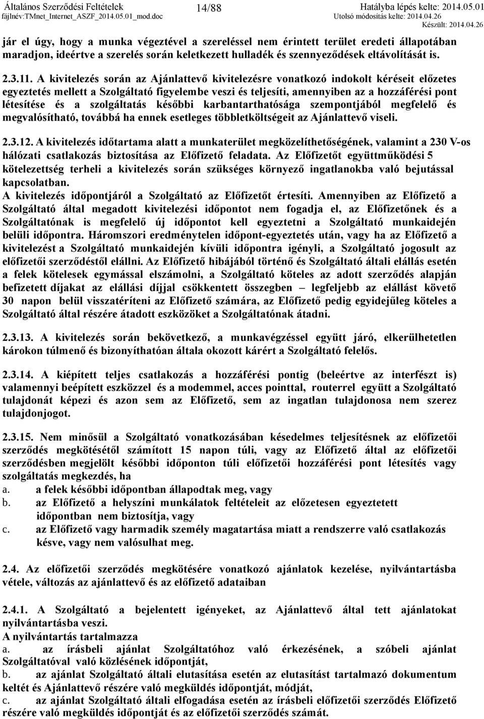 A kivitelezés során az Ajánlattevő kivitelezésre vonatkozó indokolt kéréseit előzetes egyeztetés mellett a Szolgáltató figyelembe veszi és teljesíti, amennyiben az a hozzáférési pont létesítése és a