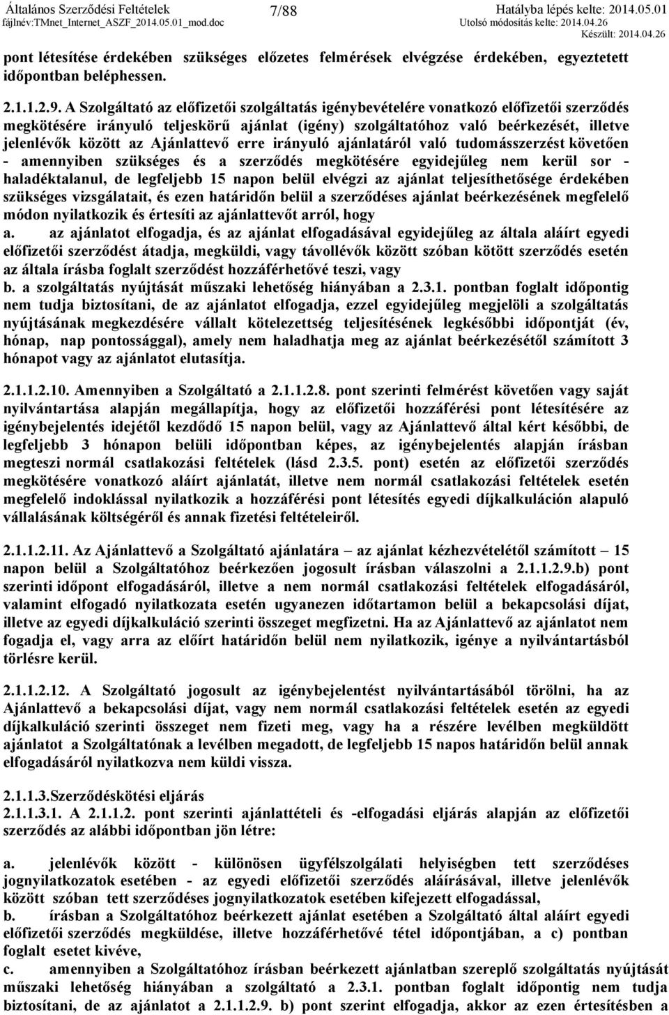 Ajánlattevő erre irányuló ajánlatáról való tudomásszerzést követően - amennyiben szükséges és a szerződés megkötésére egyidejűleg nem kerül sor - haladéktalanul, de legfeljebb 15 napon belül elvégzi