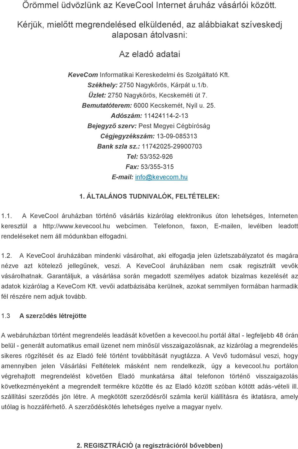 Üzlet: 2750 Nagykőrös, Kecskeméti út 7. Bemutatóterem: 6000 Kecskemét, Nyíl u. 25. Adószám: 11424114-2-13 Bejegyző szerv: Pest Megyei Cégbíróság Cégjegyzékszám: 13-09-085313 Bank szla sz.