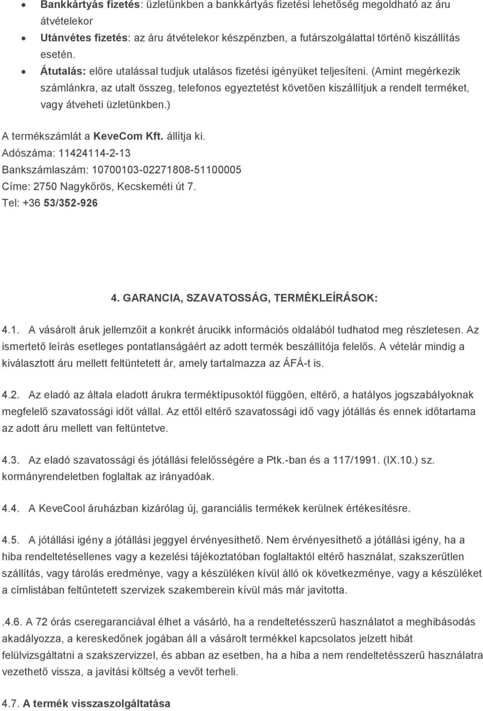 (Amint megérkezik számlánkra, az utalt összeg, telefonos egyeztetést követően kiszállítjuk a rendelt terméket, vagy átveheti üzletünkben.) A termékszámlát a KeveCom Kft. állítja ki.