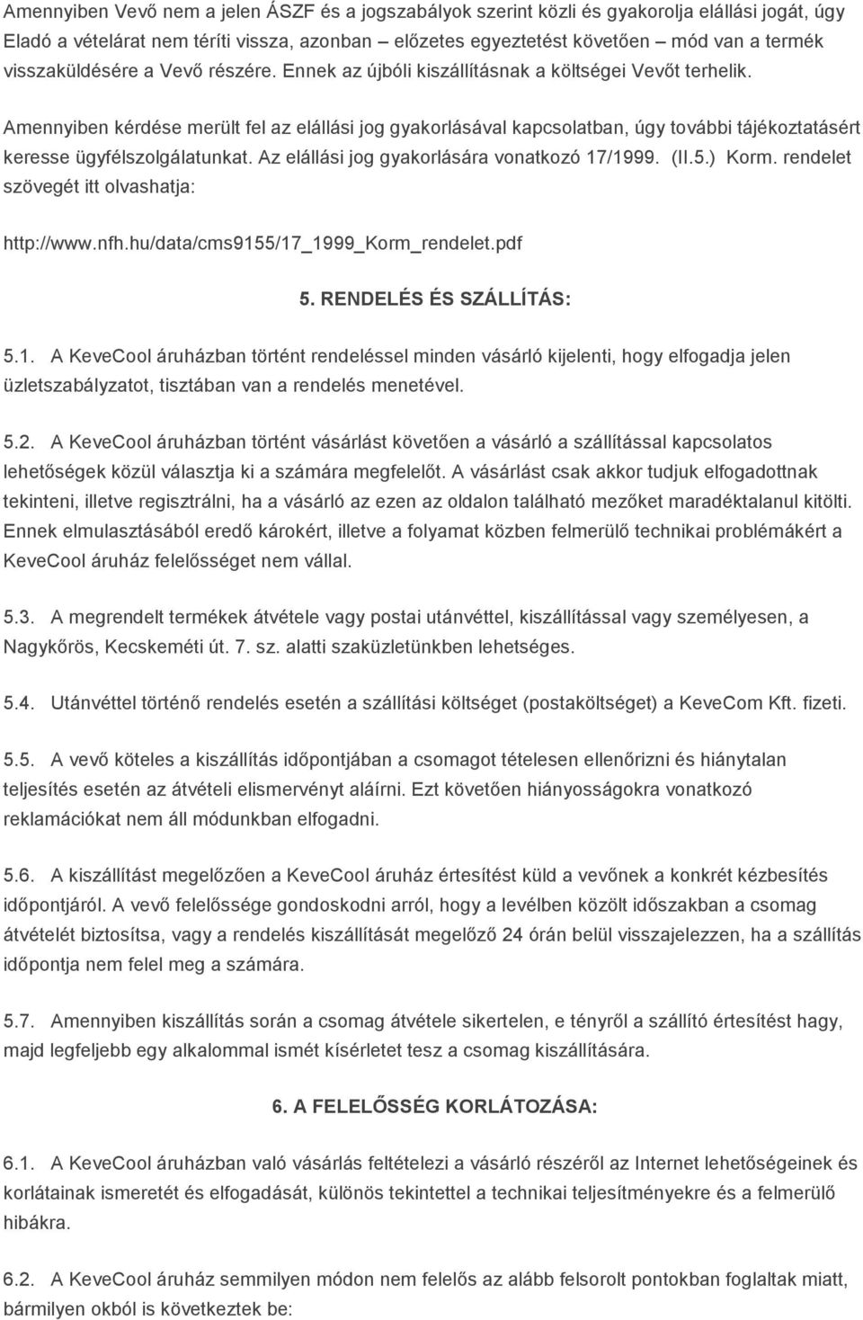 Amennyiben kérdése merült fel az elállási jog gyakorlásával kapcsolatban, úgy további tájékoztatásért keresse ügyfélszolgálatunkat. Az elállási jog gyakorlására vonatkozó 17/1999. (II.5.) Korm.