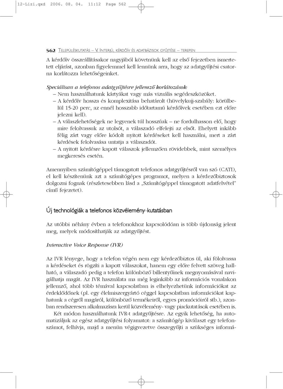 adatgyûjtési csatorna korlátozza lehetõségeinket. Speciálisan a telefonos adatgyûjtésre jellemzõ korlátozások: Nem használhatunk kártyákat vagy más vizuális segédeszközöket.