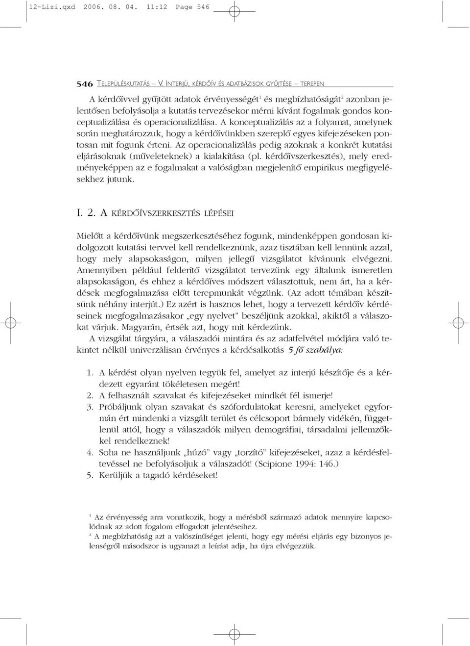 konceptualizálása és operacionalizálása. A konceptualizálás az a folyamat, amelynek során meghatározzuk, hogy a kérdõívünkben szereplõ egyes kifejezéseken pontosan mit fogunk érteni.