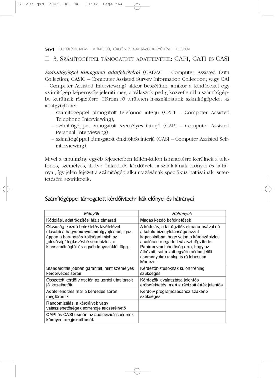 vagy CAI Computer Assisted Interviewing) akkor beszélünk, amikor a kérdéseket egy számítógép képernyõje jeleníti meg, a válaszok pedig közvetlenül a számítógépbe kerülnek rögzítésre.