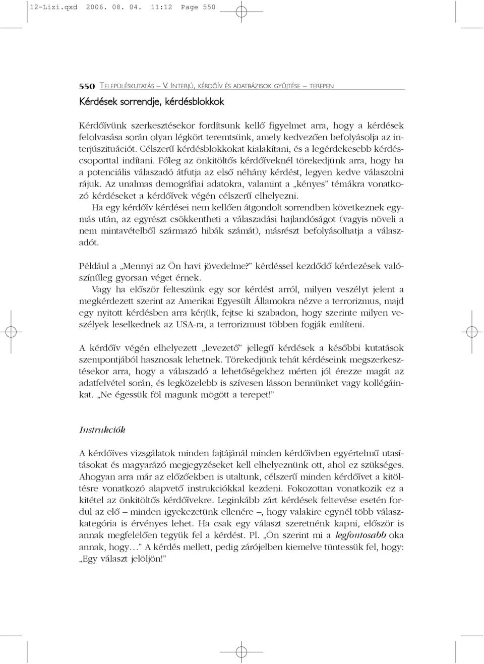 teremtsünk, amely kedvezõen befolyásolja az interjúszituációt. Célszerû kérdésblokkokat kialakítani, és a legérdekesebb kérdéscsoporttal indítani.