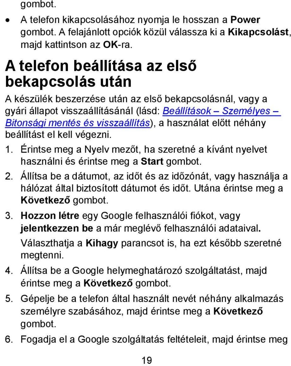 visszaállítás), a használat előtt néhány beállítást el kell végezni. 1. Érintse meg a Nyelv mezőt, ha szeretné a kívánt nyelvet használni és érintse meg a Start gombot. 2.