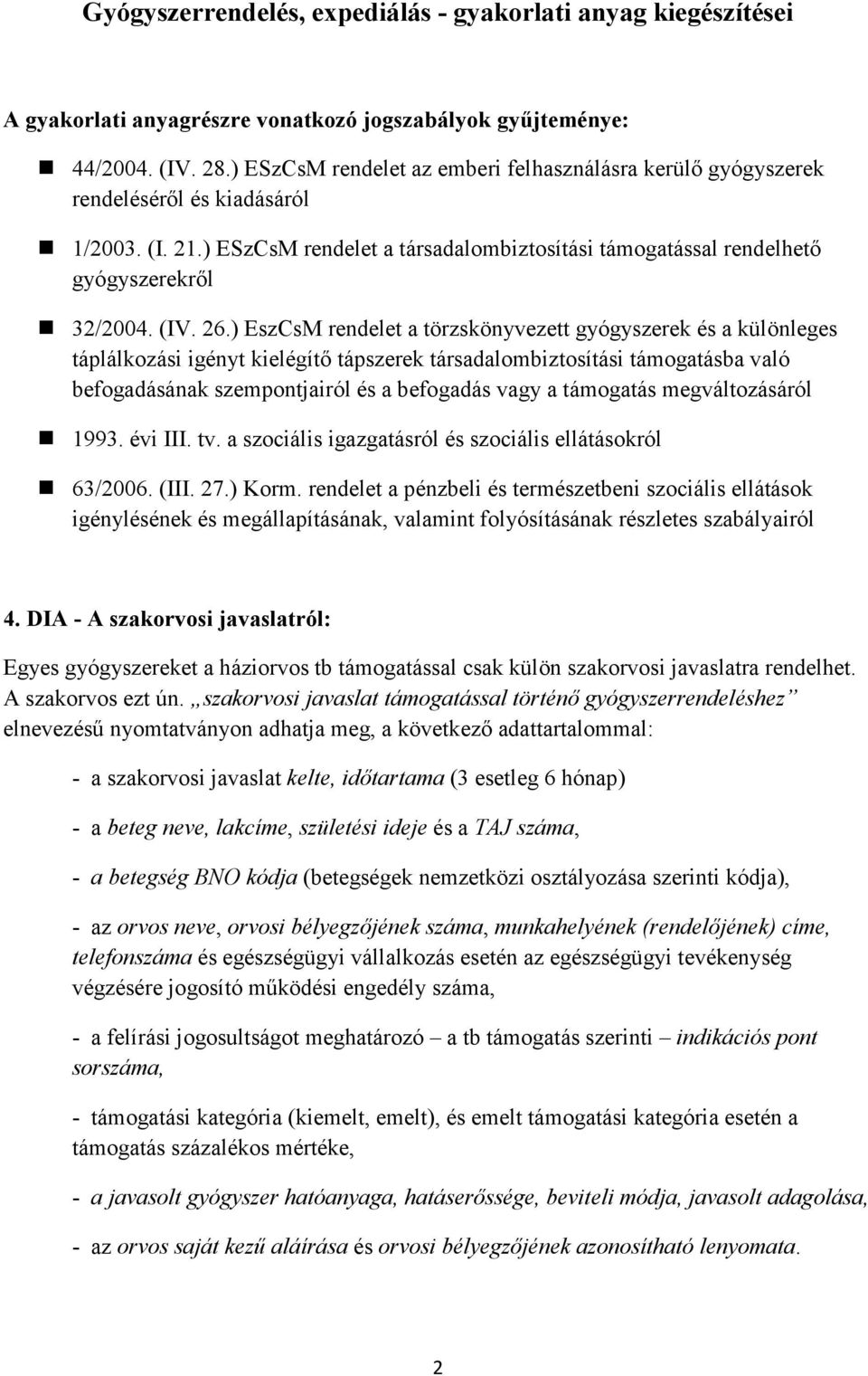 26.) EszCsM rendelet a törzskönyvezett gyógyszerek és a különleges táplálkozási igényt kielégítő tápszerek társadalombiztosítási támogatásba való befogadásának szempontjairól és a befogadás vagy a