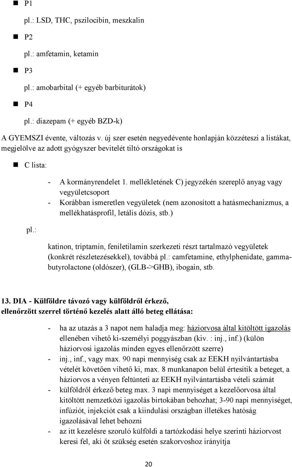 mellékletének C) jegyzékén szereplő anyag vagy vegyületcsoport - Korábban ismeretlen vegyületek (nem azonosított a hatásmechanizmus, a mellékhatásprofil, letális dózis, stb.