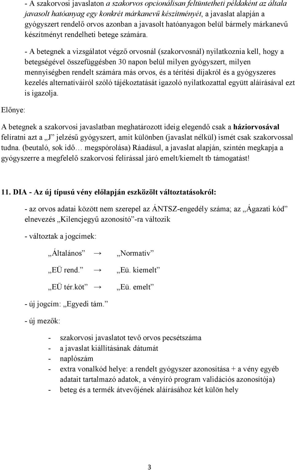 - A betegnek a vizsgálatot végző orvosnál (szakorvosnál) nyilatkoznia kell, hogy a betegségével összefüggésben 30 napon belül milyen gyógyszert, milyen mennyiségben rendelt számára más orvos, és a