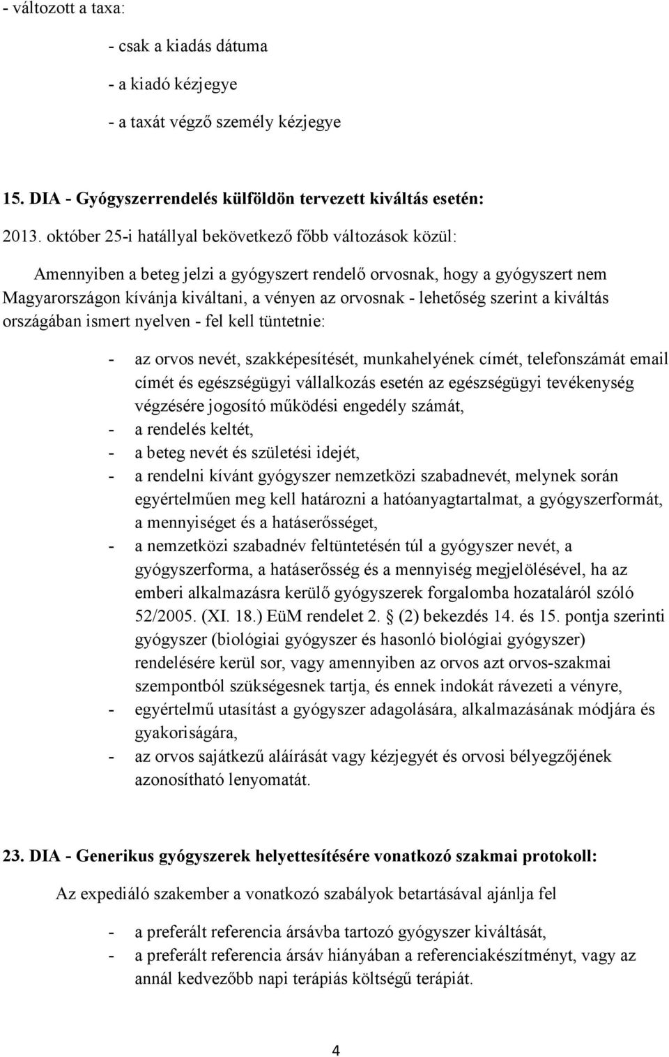 lehetőség szerint a kiváltás országában ismert nyelven - fel kell tüntetnie: - az orvos nevét, szakképesítését, munkahelyének címét, telefonszámát email címét és egészségügyi vállalkozás esetén az