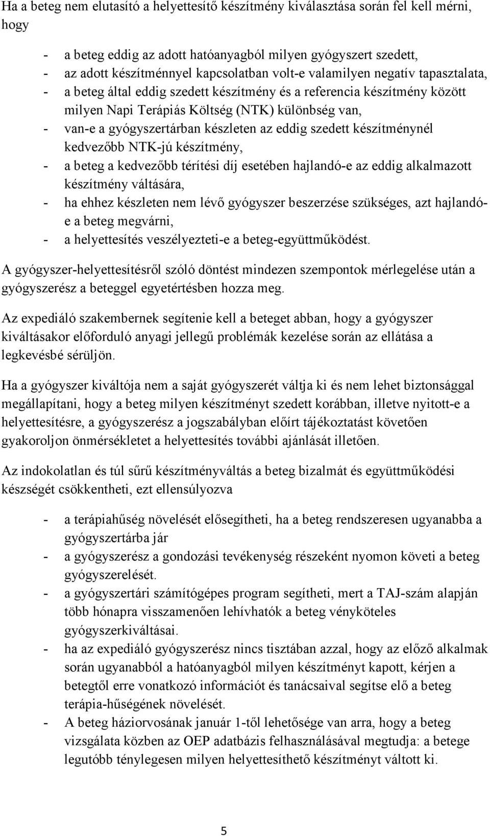 készleten az eddig szedett készítménynél kedvezőbb NTK-jú készítmény, - a beteg a kedvezőbb térítési díj esetében hajlandó-e az eddig alkalmazott készítmény váltására, - ha ehhez készleten nem lévő