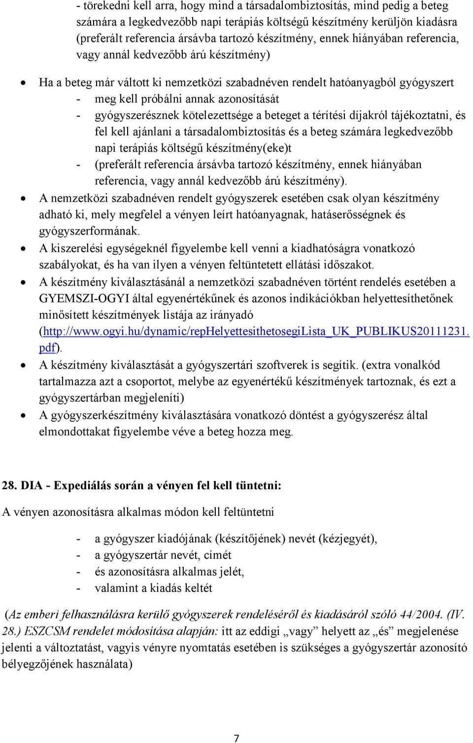 gyógyszerésznek kötelezettsége a beteget a térítési díjakról tájékoztatni, és fel kell ajánlani a társadalombiztosítás és a beteg számára legkedvezőbb napi terápiás költségű készítmény(eke)t -