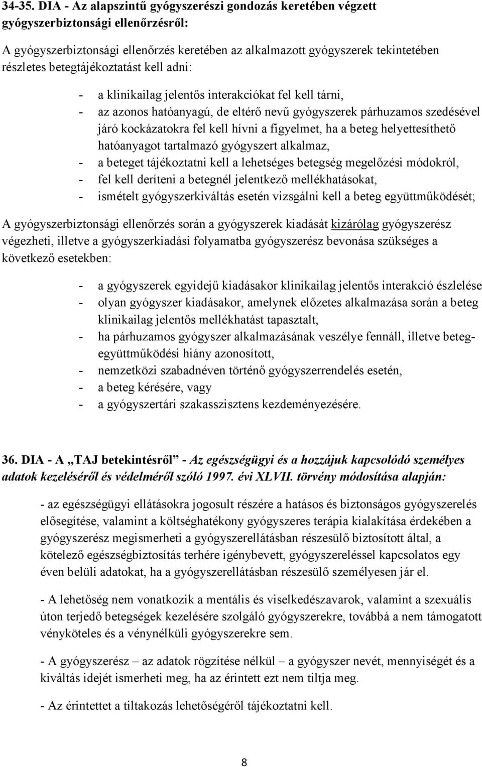 betegtájékoztatást kell adni: - a klinikailag jelentős interakciókat fel kell tárni, - az azonos hatóanyagú, de eltérő nevű gyógyszerek párhuzamos szedésével járó kockázatokra fel kell hívni a