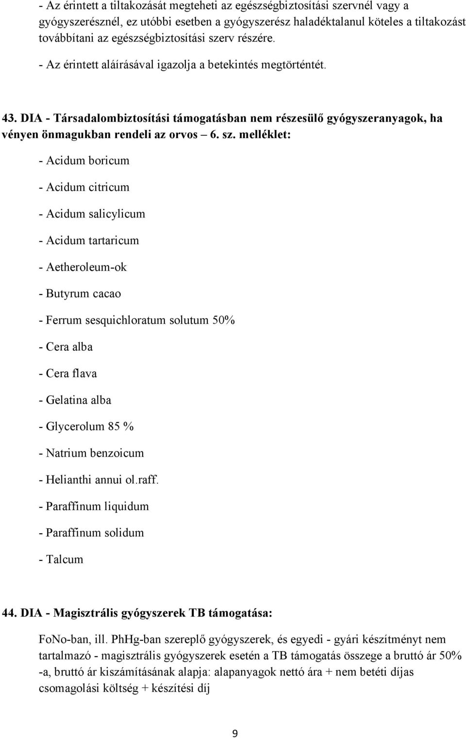 melléklet: - Acidum boricum - Acidum citricum - Acidum salicylicum - Acidum tartaricum - Aetheroleum-ok - Butyrum cacao - Ferrum sesquichloratum solutum 50% - Cera alba - Cera flava - Gelatina alba -