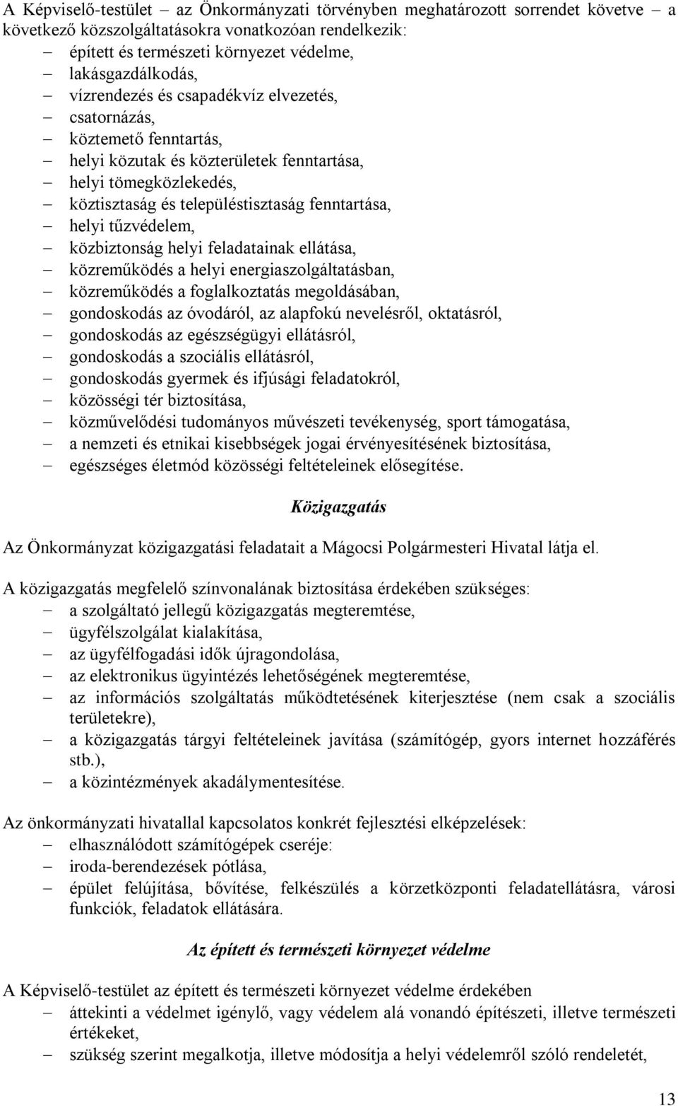 tűzvédelem, közbiztonság helyi feladatainak ellátása, közreműködés a helyi energiaszolgáltatásban, közreműködés a foglalkoztatás megoldásában, gondoskodás az óvodáról, az alapfokú nevelésről,