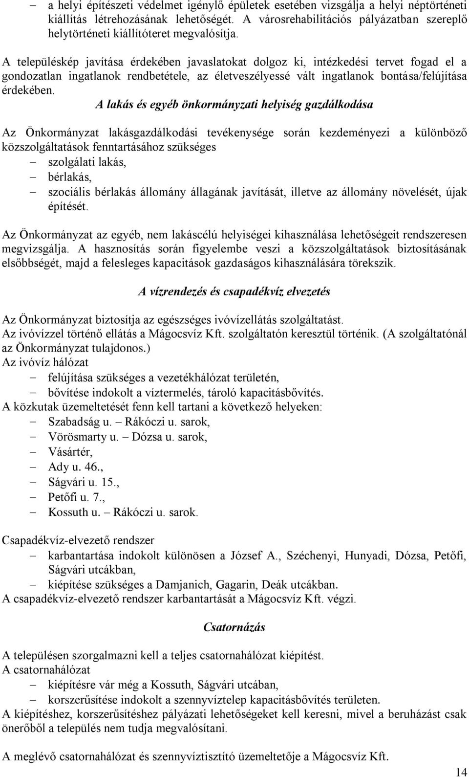 A településkép javítása érdekében javaslatokat dolgoz ki, intézkedési tervet fogad el a gondozatlan ingatlanok rendbetétele, az életveszélyessé vált ingatlanok bontása/felújítása érdekében.