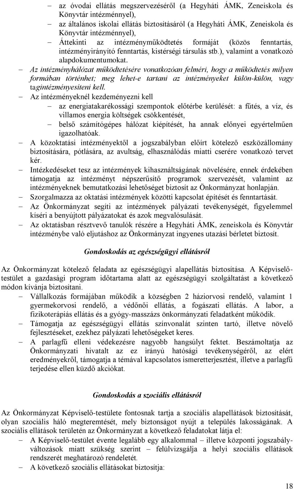 Az intézményhálózat működtetésére vonatkozóan felméri, hogy a működtetés milyen formában történhet; meg lehet-e tartani az intézményeket külön-külön, vagy tagintézményesíteni kell.