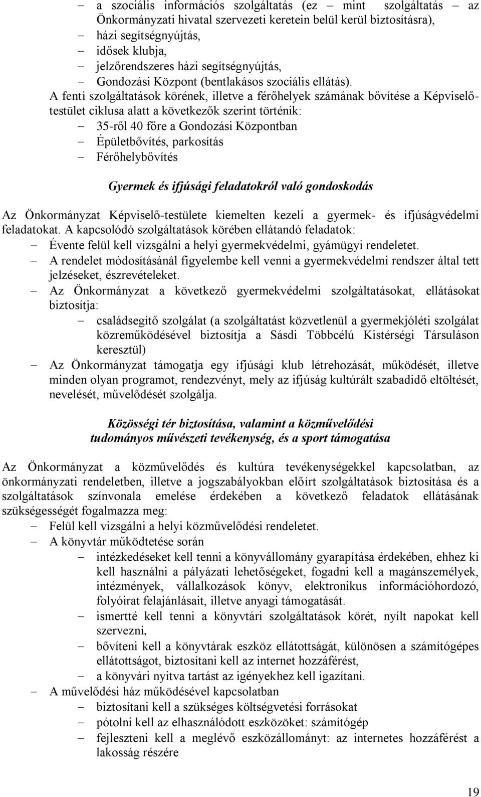 A fenti szolgáltatások körének, illetve a férőhelyek számának bővítése a Képviselőtestület ciklusa alatt a következők szerint történik: 35-ről 40 főre a Gondozási Központban Épületbővítés, parkosítás