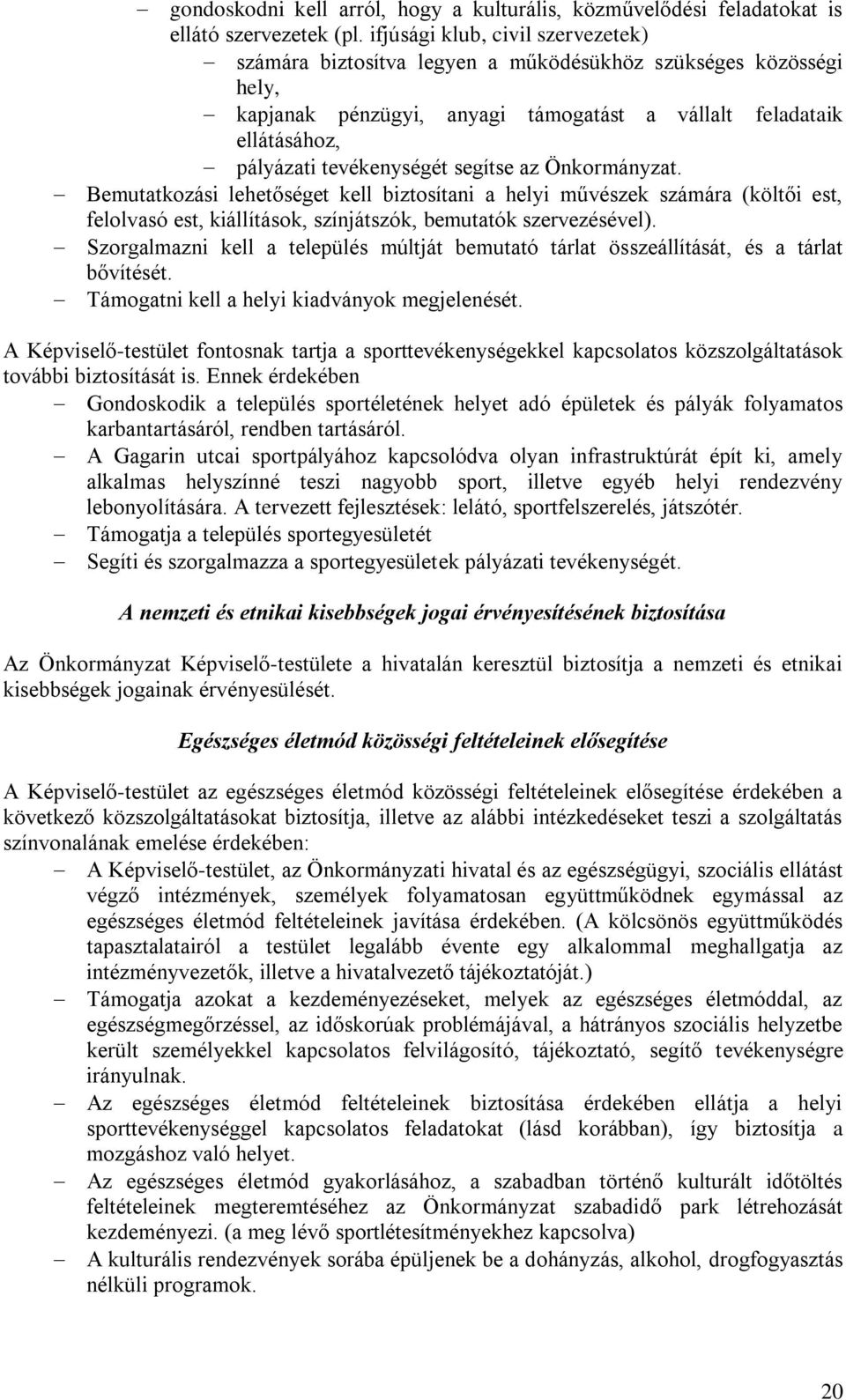 segítse az Önkormányzat. Bemutatkozási lehetőséget kell biztosítani a helyi művészek számára (költői est, felolvasó est, kiállítások, színjátszók, bemutatók szervezésével).