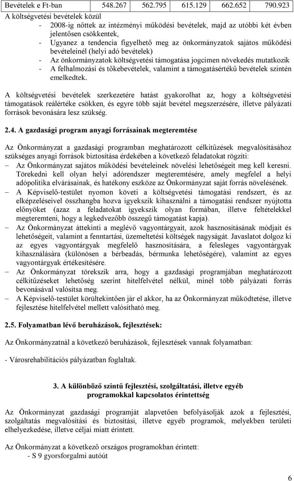 működési bevételeinél (helyi adó bevételek) - Az önkormányzatok költségvetési támogatása jogcímen növekedés mutatkozik - A felhalmozási és tőkebevételek, valamint a támogatásértékű bevételek szintén